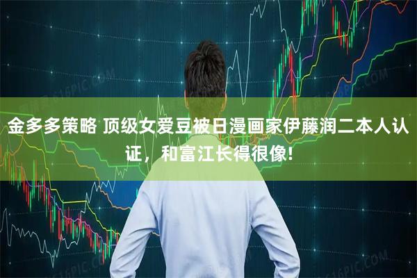 金多多策略 顶级女爱豆被日漫画家伊藤润二本人认证，和富江长得很像!