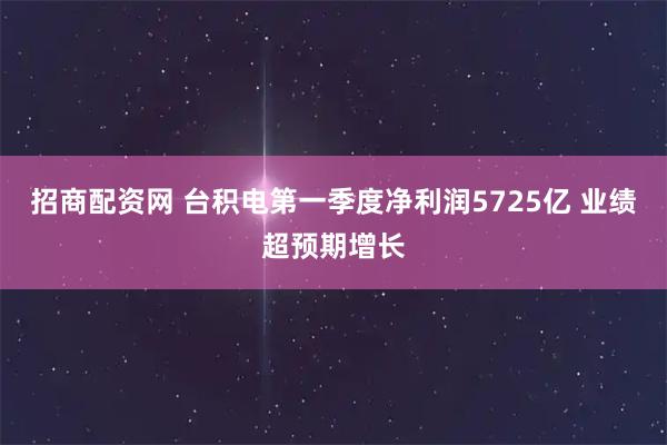 招商配资网 台积电第一季度净利润5725亿 业绩超预期增长